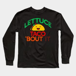 LETTUCE TACO BOUT IT Pun Meme Lets Talk Tacos Long Sleeve T-Shirt